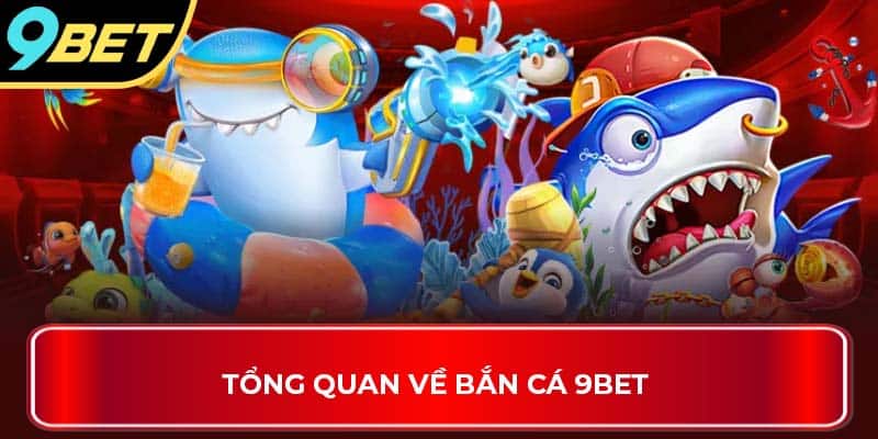 Tổng quan về bắn cá 9Bet 