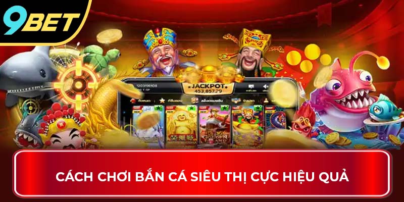 Cách chơi bắn cá siêu thị cực hiệu quả