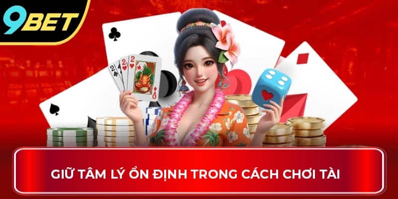 Giữ tâm lý ổn định trong cách chơi tài  