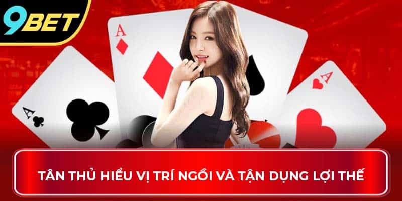 Tân thủ hiểu vị trí ngồi và tận dụng lợi thế