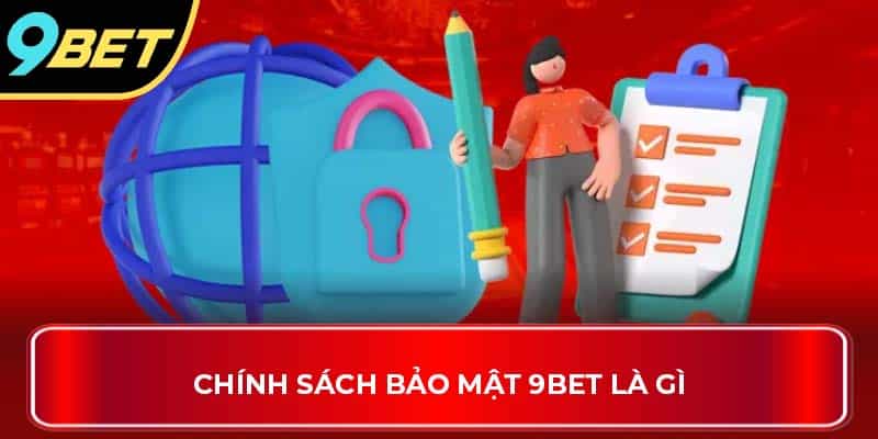 Chính sách bảo mật 9Bet là gì