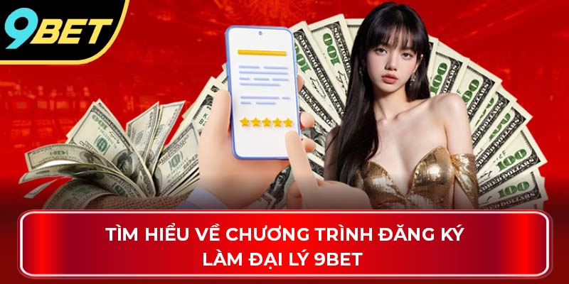 Tìm hiểu về chương trình đăng ký làm đại lý 9Bet