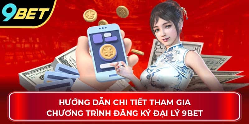 Hướng dẫn chi tiết tham gia chương trình đăng ký đại lý 9Bet