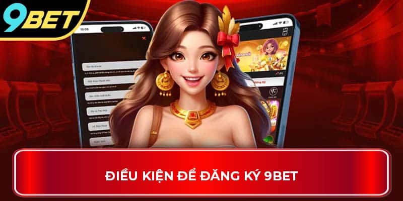 Điều kiện để đăng ký 9Bet