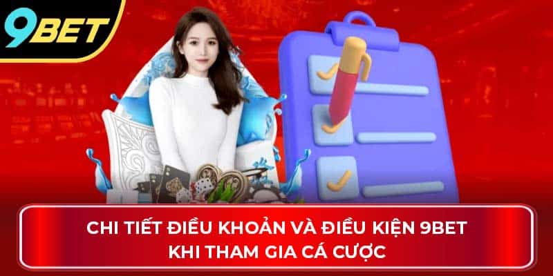 Chi tiết điều khoản và điều kiện 9Bet khi tham gia cá cược