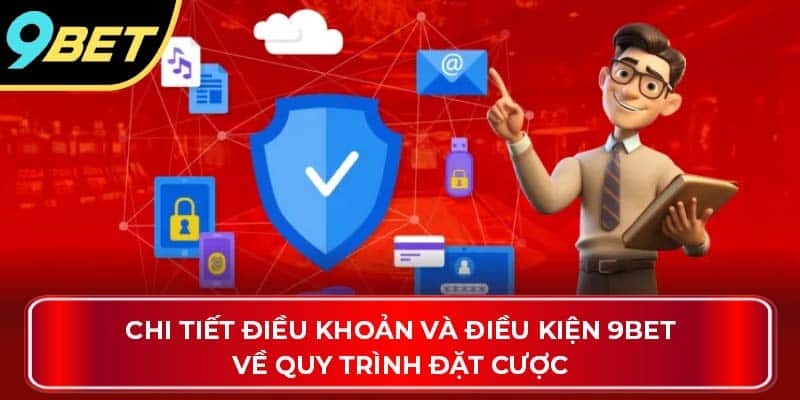 Chi tiết điều khoản và điều kiện 9Bet về quy trình đặt cược