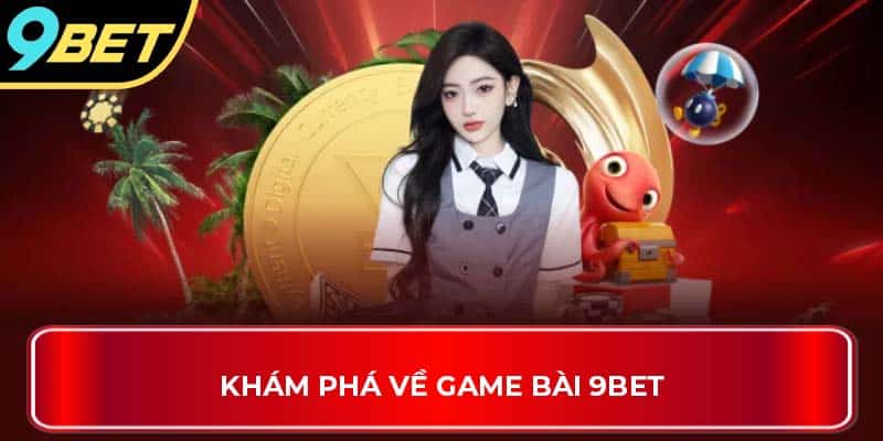 Khám phá về game bài 9Bet