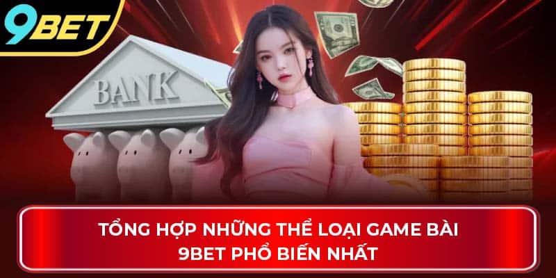 Tổng hợp những thể loại game bài 9Bet phổ biến nhất