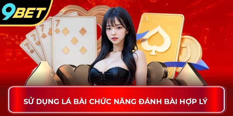 Sử dụng lá bài chức năng đánh bài hợp lý 