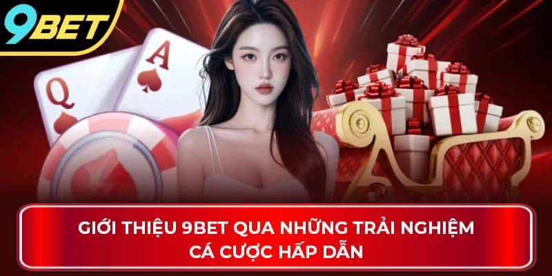 Giới thiệu 9Bet qua những trải nghiệm cá cược hấp dẫn