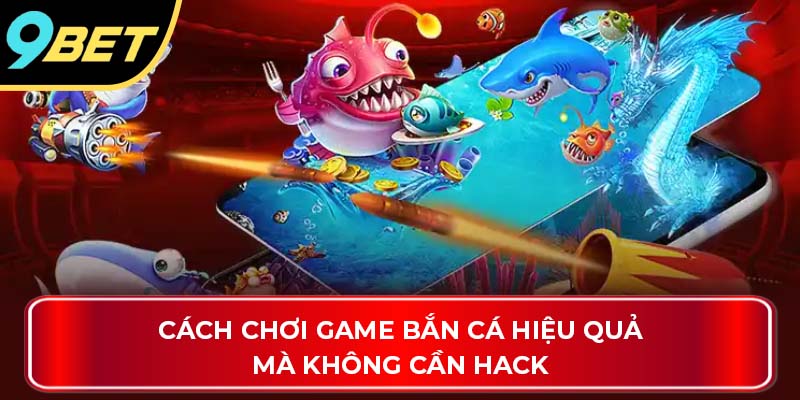 Cách chơi game bắn cá hiệu quả mà không cần hack