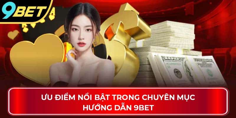 Ưu điểm nổi bật trong chuyên mục hướng dẫn 9Bet
