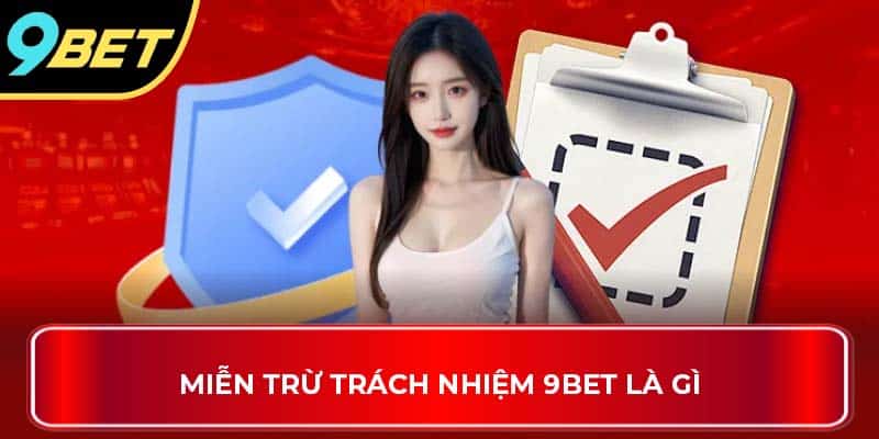 Miễn trừ trách nhiệm 9BET là gì
