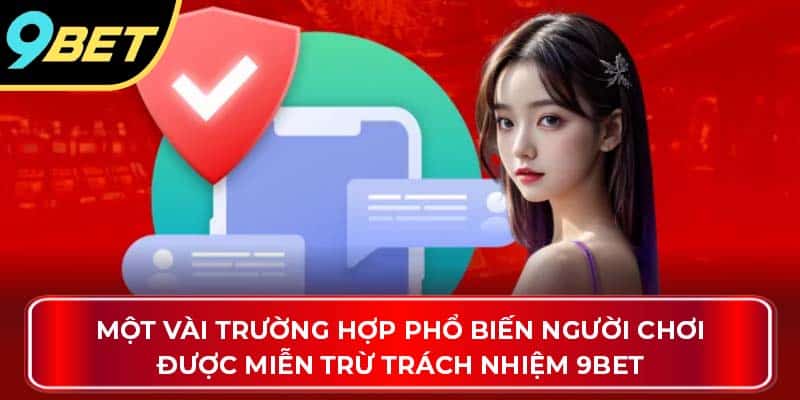 Một vài trường hợp phổ biến người chơi được miễn trừ trách nhiệm 9Bet