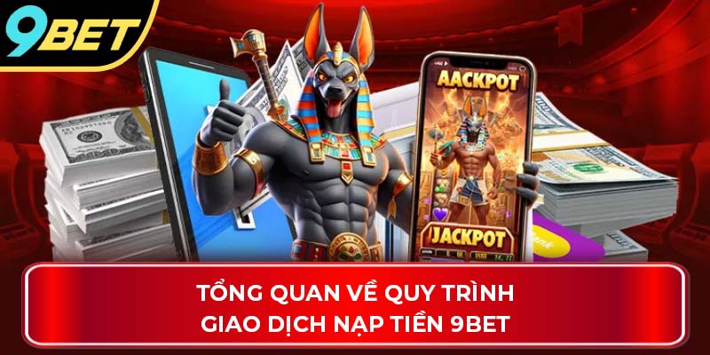 Tổng quan về quy trình giao dịch nạp tiền 9Bet
