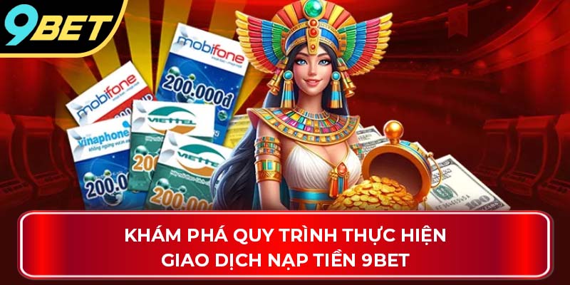Khám phá quy trình thực hiện giao dịch nạp tiền 9Bet