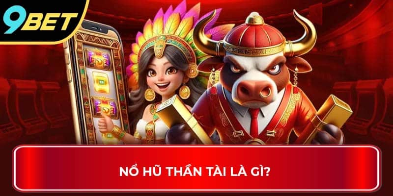 Nổ hũ thần tài là gì? 
