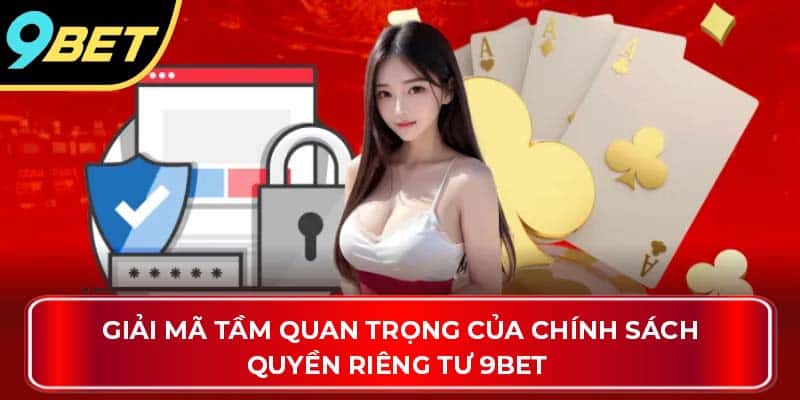 Giải mã tầm quan trọng của chính sách quyền riêng tư 9Bet 
