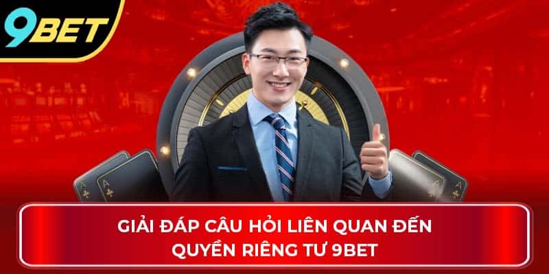 Giải đáp câu hỏi liên quan đến quyền riêng tư 9Bet