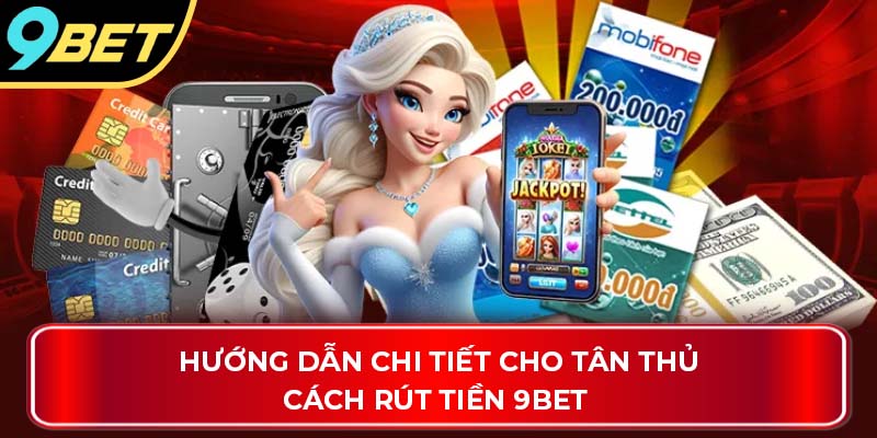 Hướng dẫn chi tiết cho tân thủ cách rút tiền 9Bet 