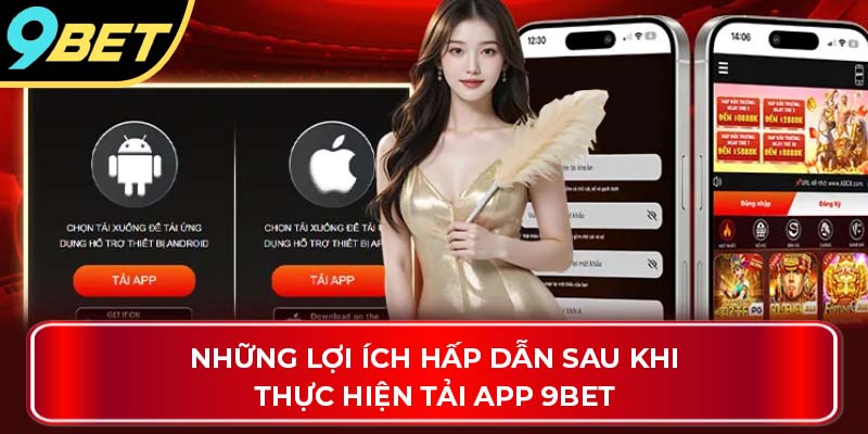 Những lợi ích hấp dẫn sau khi thực hiện tải app 9Bet