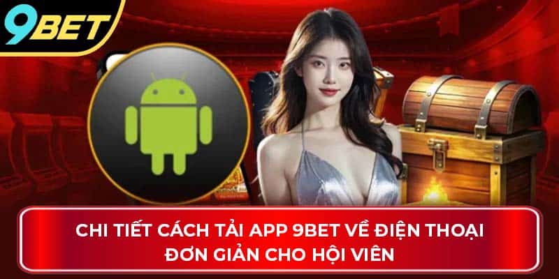 Chi tiết cách tải app 9Bet về điện thoại đơn giản cho hội viên