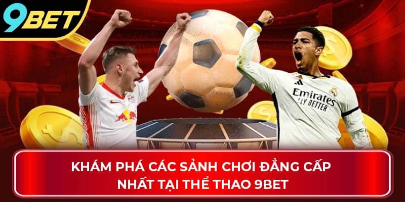 Khám phá các sảnh chơi đẳng cấp nhất tại thể thao 9Bet